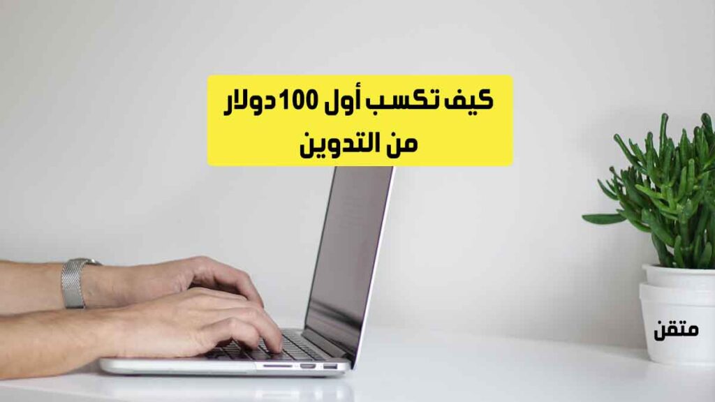 كيف تكسب أول 100 دولار من التدوين